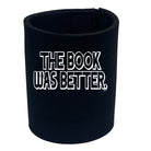 The Book Was Better - Funny Stubby Holder