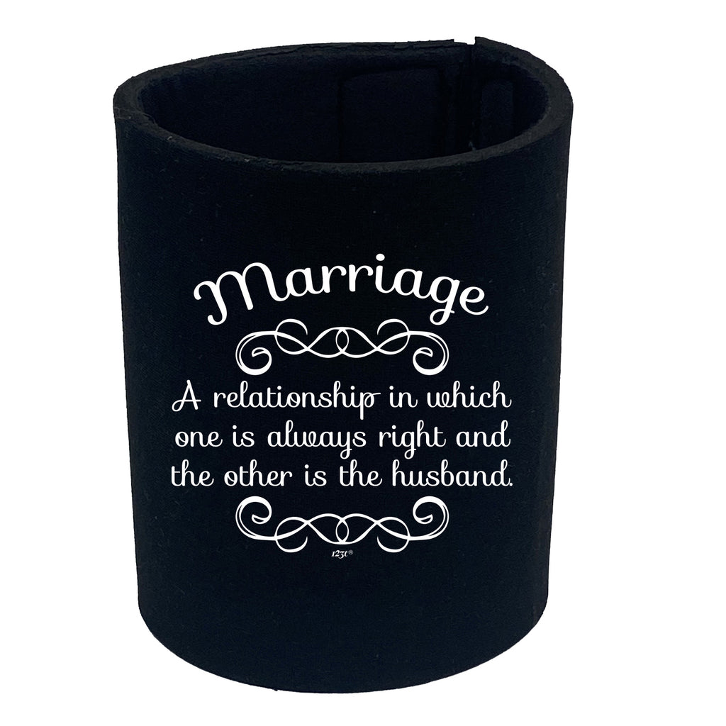 Marriage A Relationship In Which One Is Always Right - Funny Stubby Holder