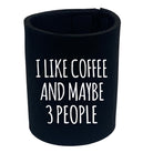 I Like Coffee And Maybe 3 People - Funny Stubby Holder