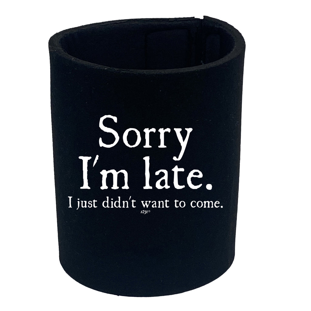 Sorry Im Late Just Didnt Want To Come - Funny Stubby Holder