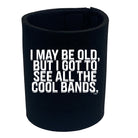 May Be Old But Got To See Cool Bands - Funny Stubby Holder