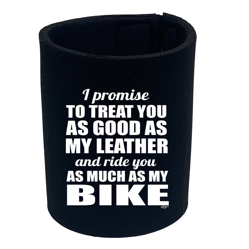 Promise To Treat You As Good As My Leather - Funny Stubby Holder