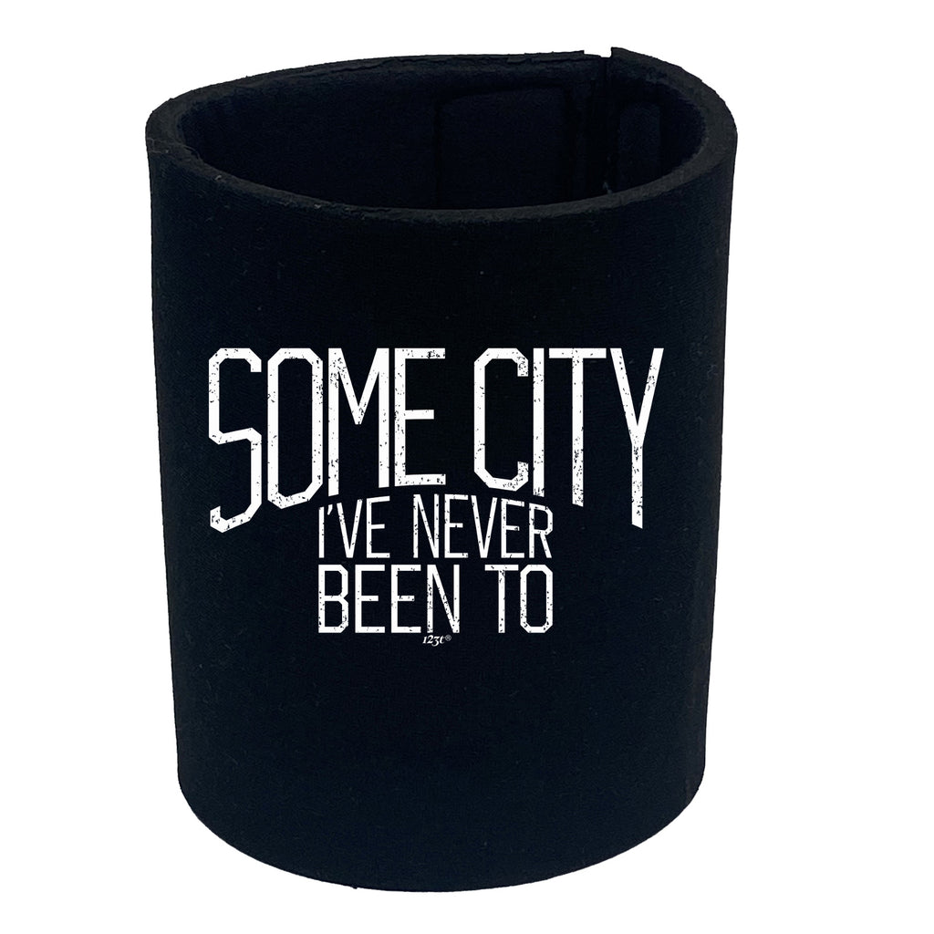 Some City Ive Never Been To - Funny Stubby Holder