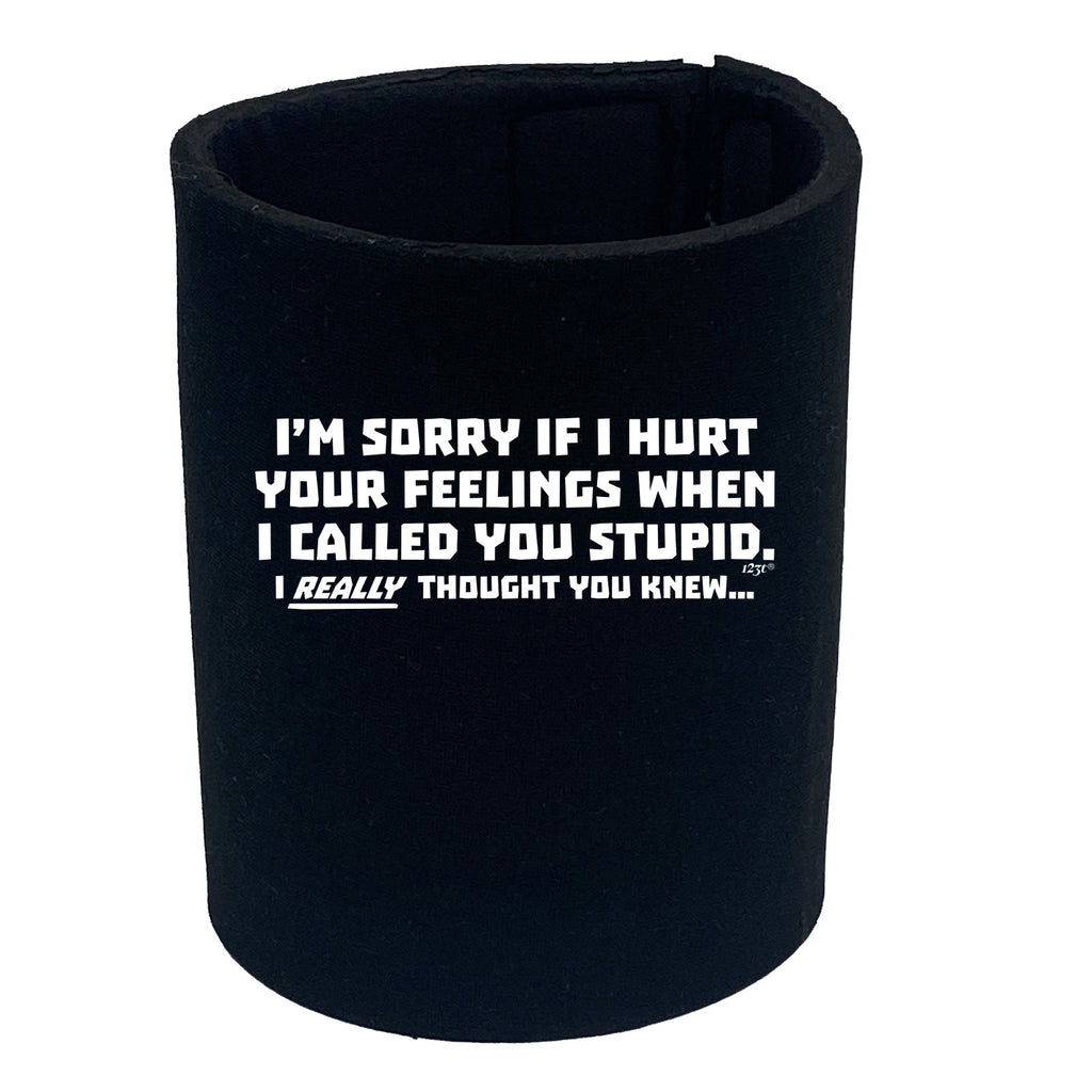 Im Sorry If Hurt Your Feelings When Called You Stupid - Funny Stubby Holder