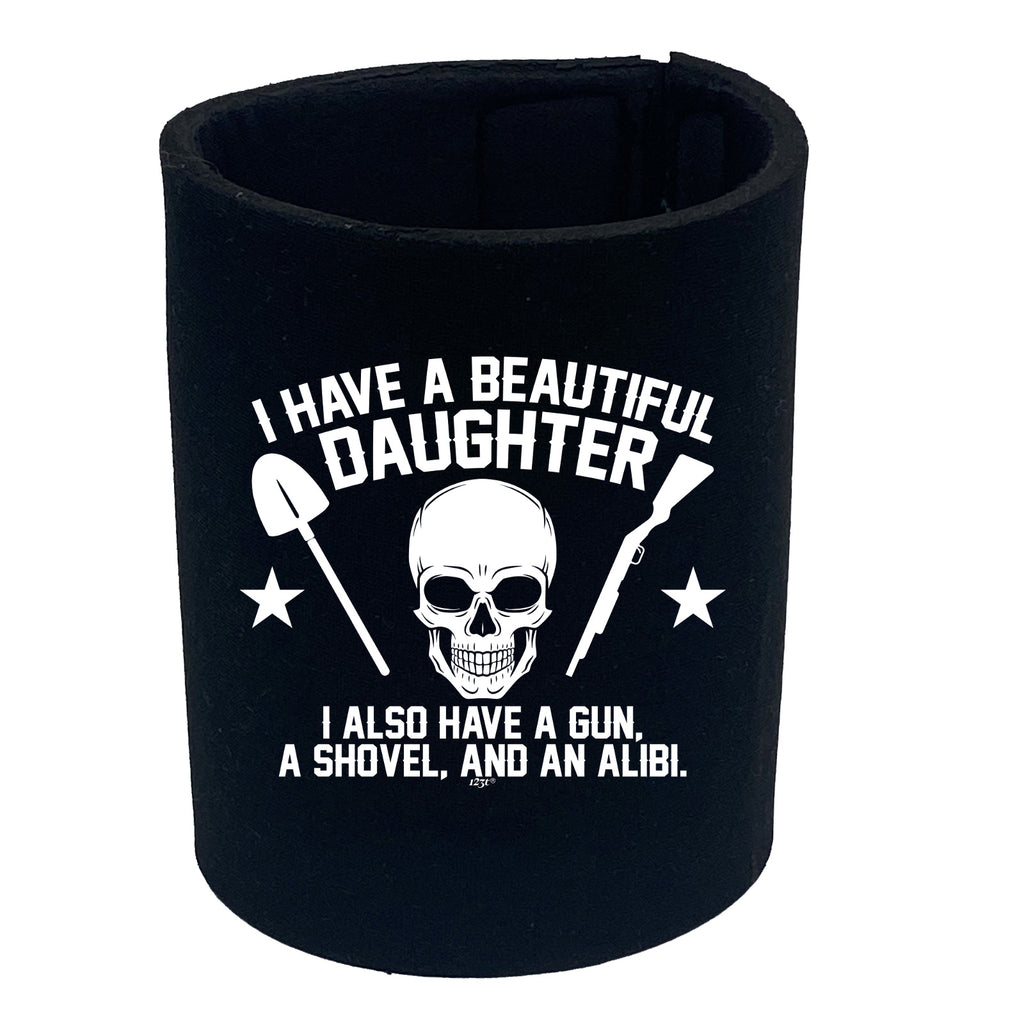 Have A Beautiful Daughter A Gun A Shovel An Alibi - Funny Stubby Holder
