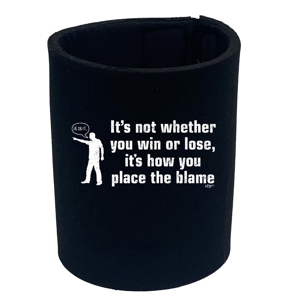Its Not Whether You Win Or Lose Its How You Place The Blame - Funny Stubby Holder