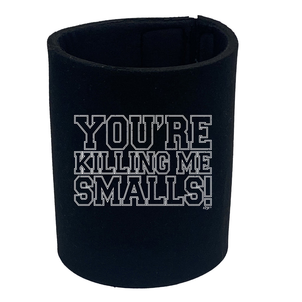 Youre Killing Me Smalls - Funny Stubby Holder
