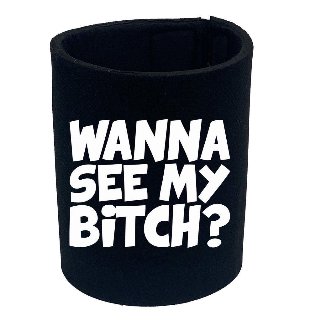 Wanna See My B!Tch - Funny Stubby Holder