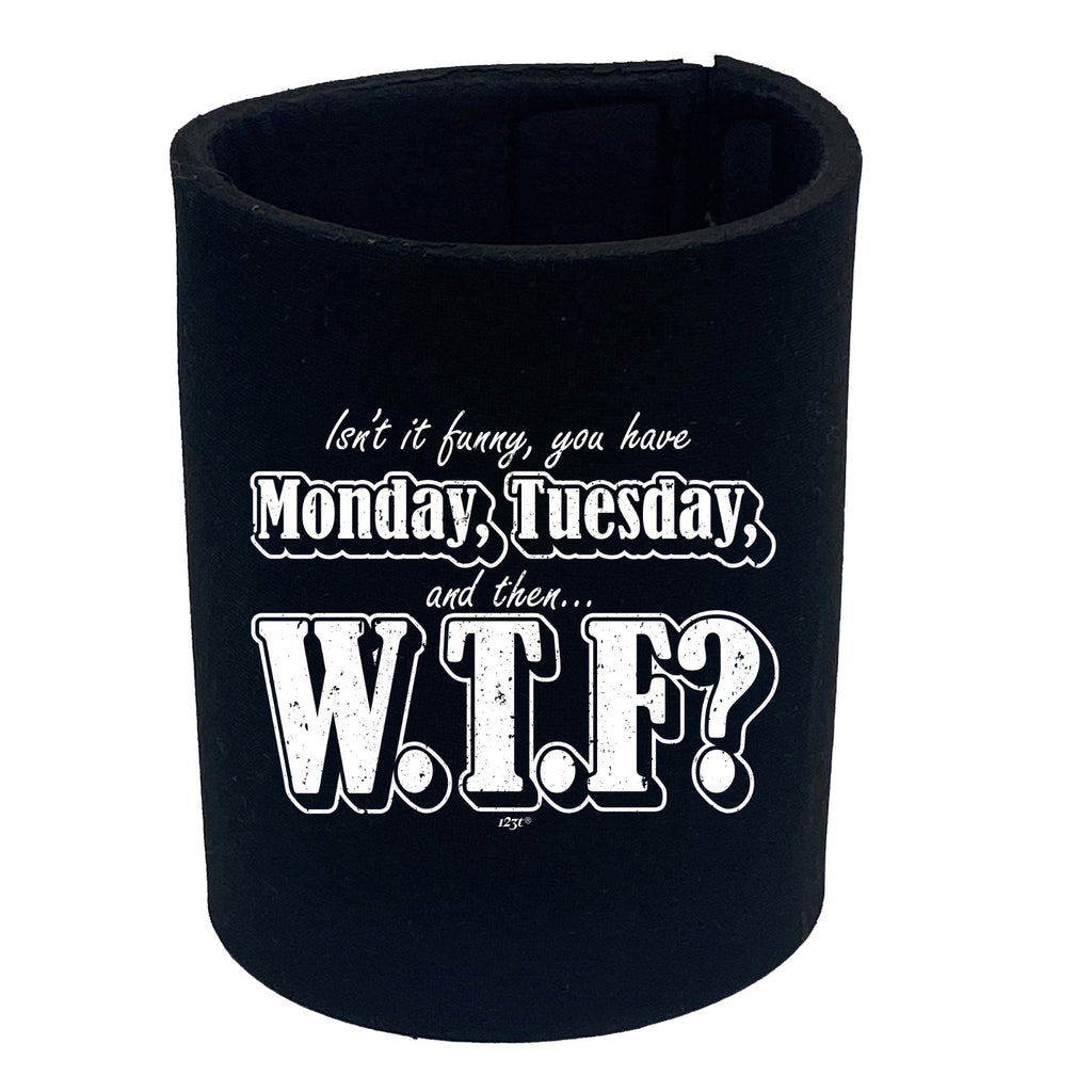 Isnt It Funny You Have Monday Tuesday - Funny Stubby Holder