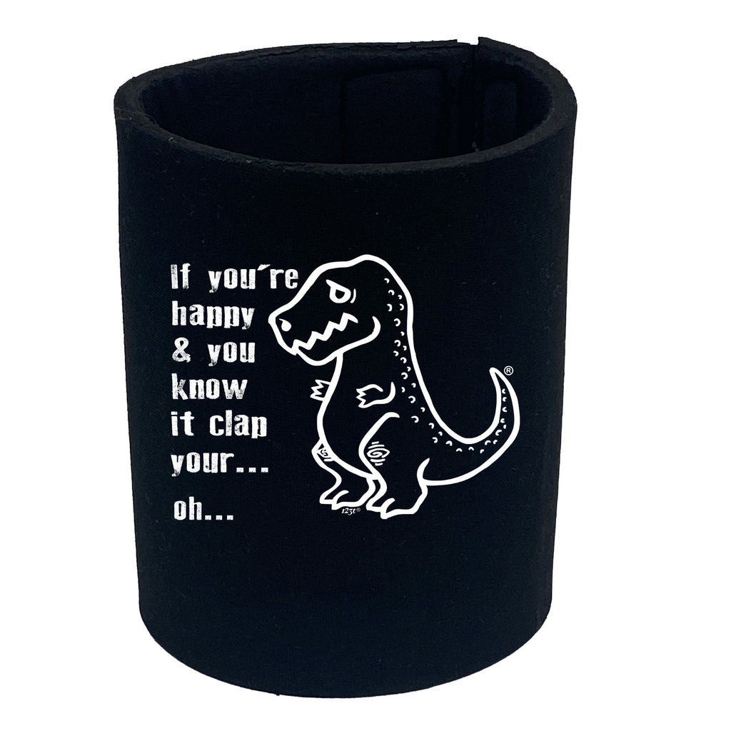 Happy And You Know It Clap Your Oh Trex - Funny Stubby Holder