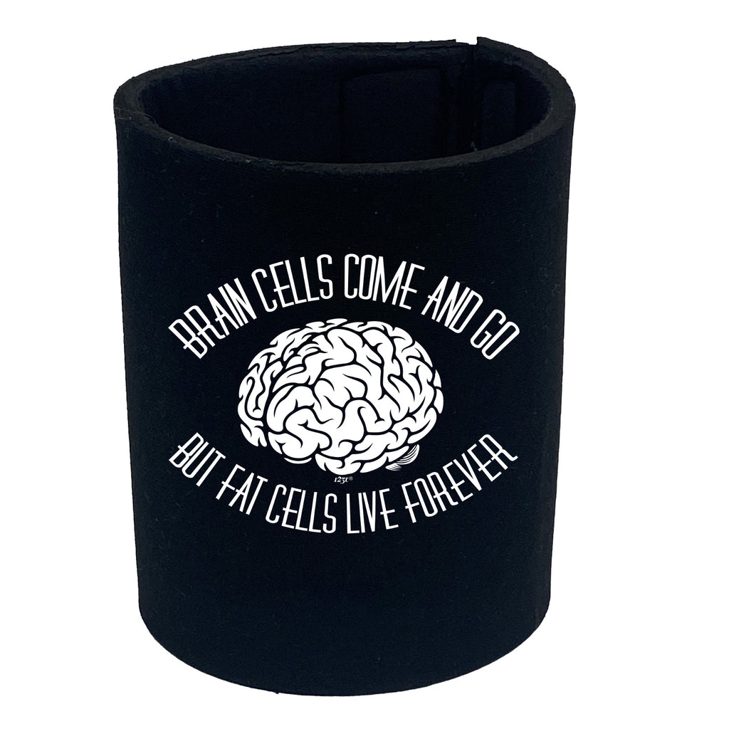 Brain Cells Come And Go But Fat Cells - Funny Stubby Holder