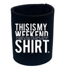 This Is My Weekend Shirt - Funny Stubby Holder