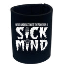 Never Understimate The Power Of A Sick Mind - Funny Stubby Holder