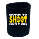 Born To Shoot - Funny Stubby Holder