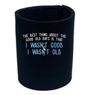 The Best Thing About The Good Old Days - Funny Stubby Holder