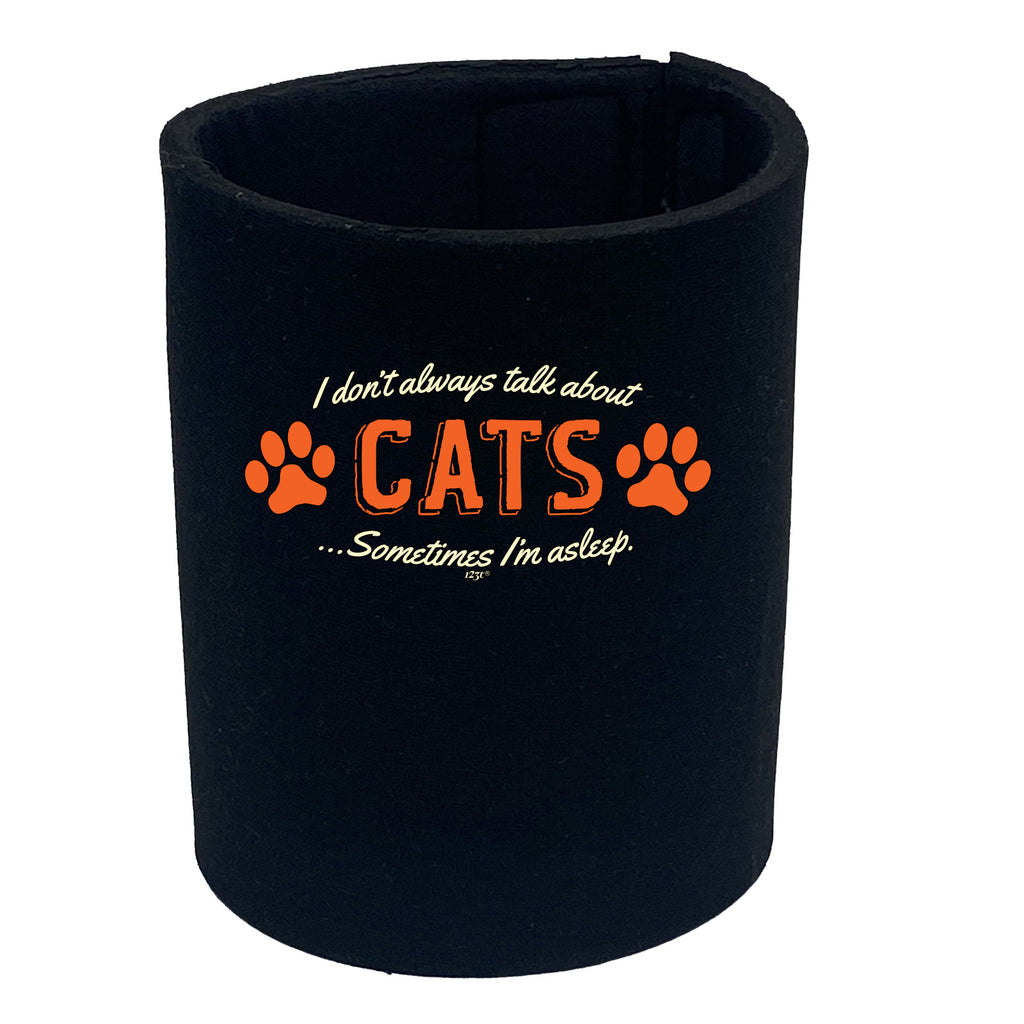 Dont Always Talk About Cats - Funny Stubby Holder
