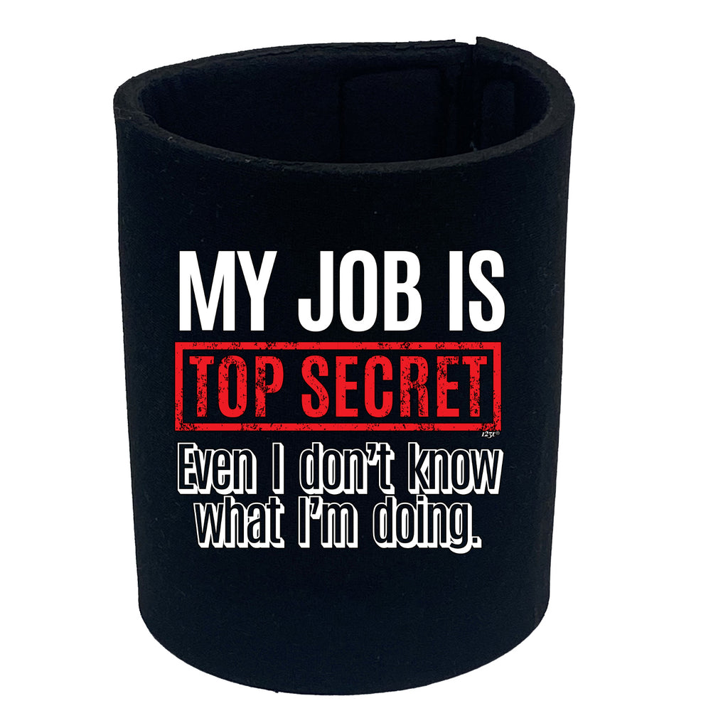My Job Is Top Secret Even Dont Know - Funny Stubby Holder