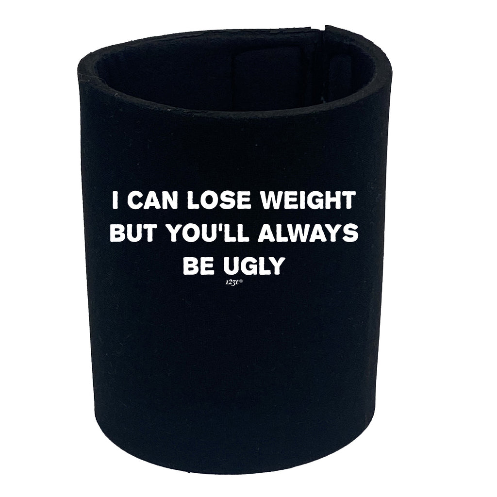 Lose Weight Always Be Ugly - Funny Stubby Holder