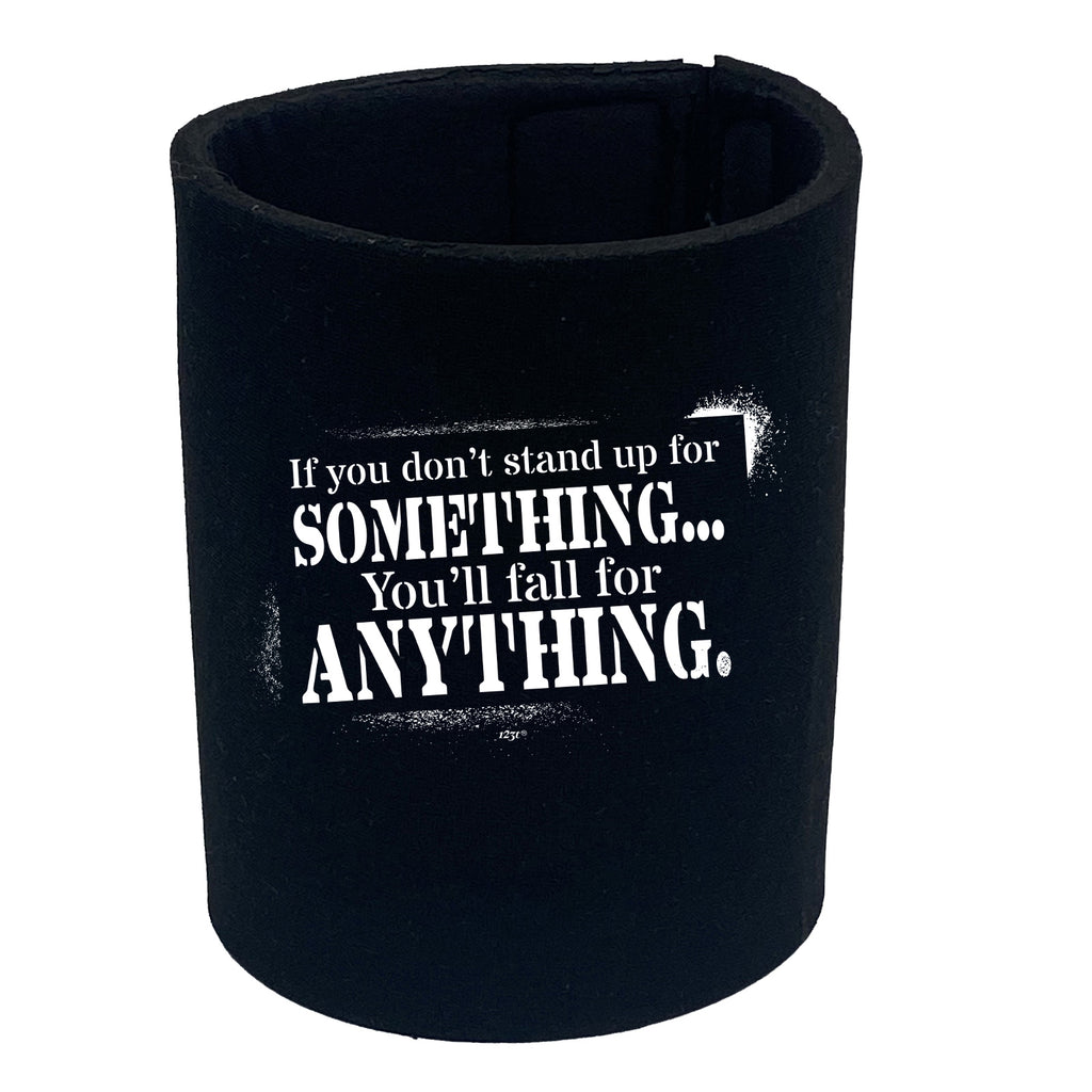 If You Dont Stand Up For Something Youll Fall For Anything - Funny Stubby Holder