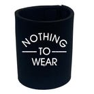 Nothing To Wear - Funny Stubby Holder