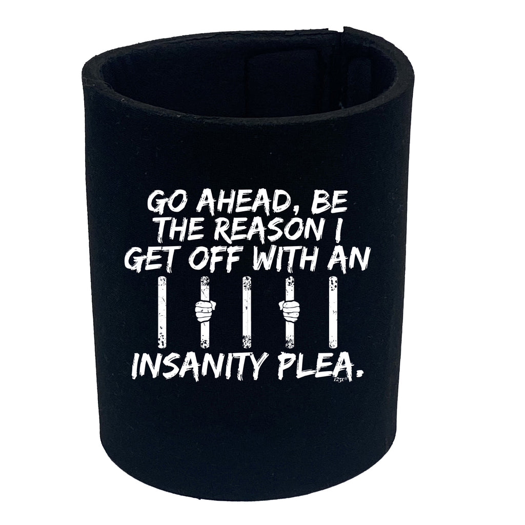 Go Ahead Be The Reason Get Off With An Insanity Plea - Funny Stubby Holder