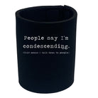 People Say Im Condersending - Funny Stubby Holder