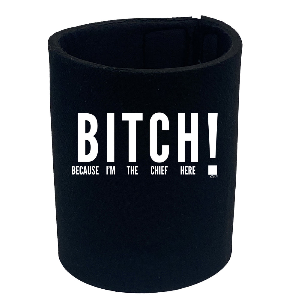 Because Im The Chief Here - Funny Stubby Holder