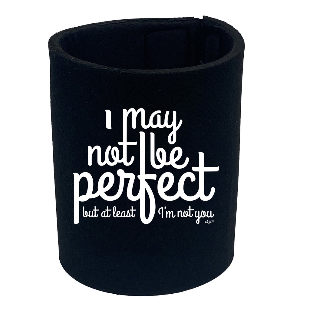May Not Be Perfect But Im Not You - Funny Stubby Holder