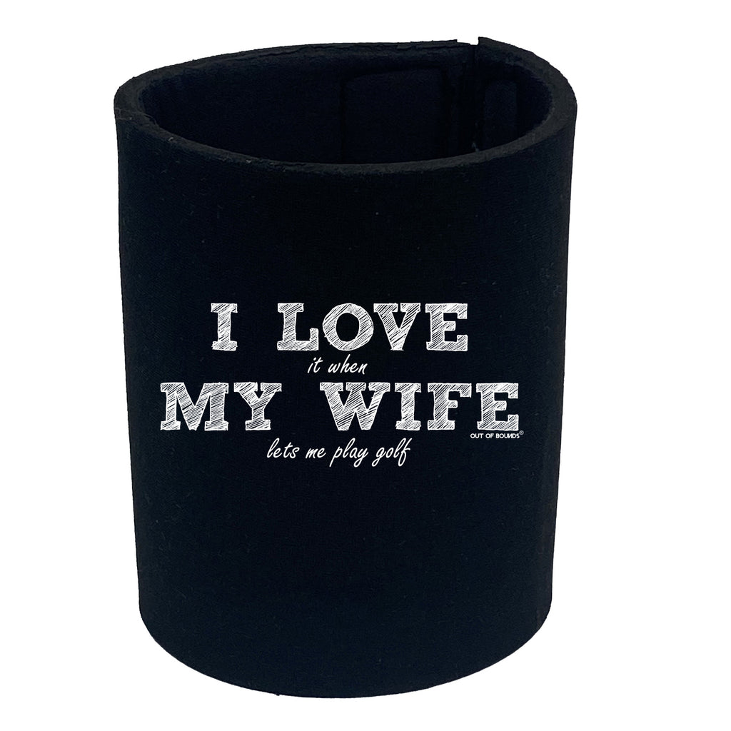Oob I Love It When My Wife Lets Me Play Golf - Funny Stubby Holder