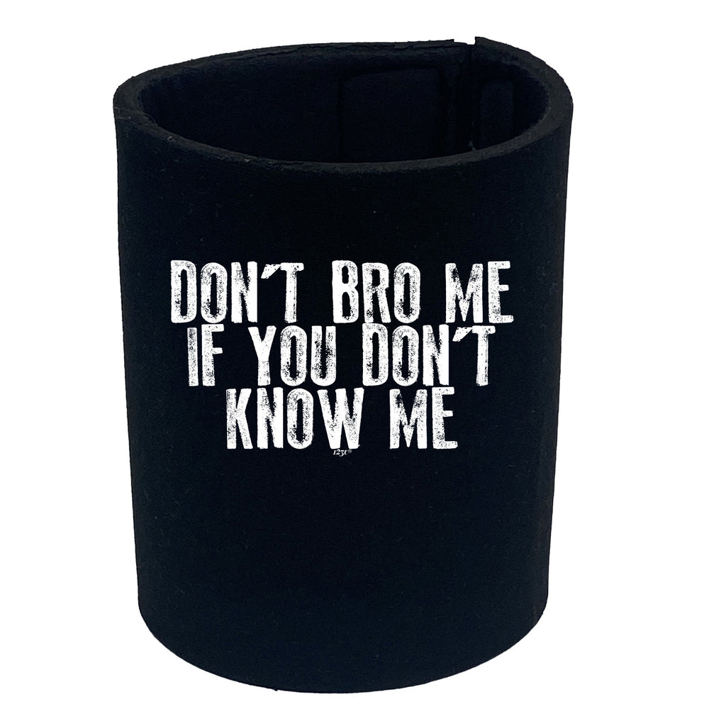Dont Bro Me If You Dont Know Me - Funny Stubby Holder