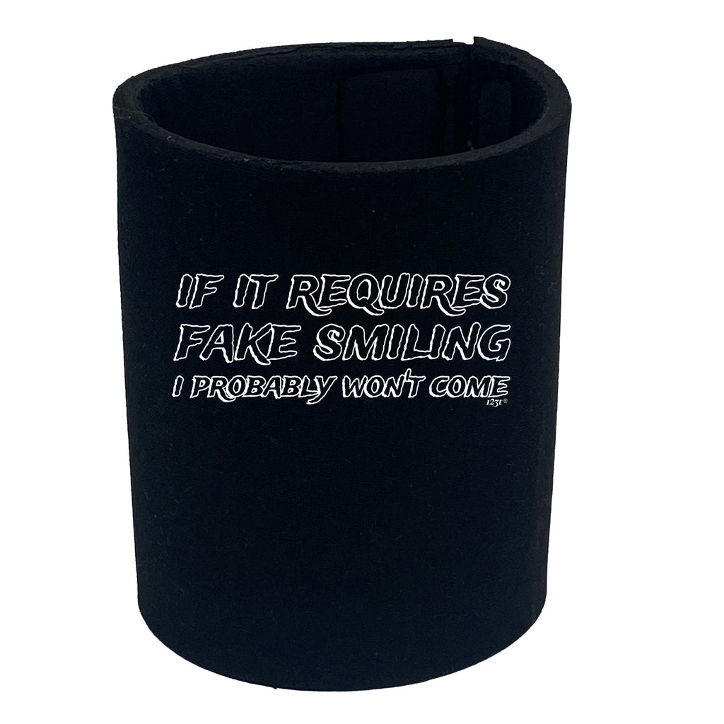 If It Requires Fake Smiling Probably Wont Come - Funny Stubby Holder