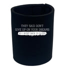 They Said Dont Give Up On Your Dreams Went Back To Sleep - Funny Stubby Holder