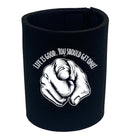 Life Is Good You Should Get One - Funny Stubby Holder