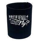 What If Fall Fly - Funny Stubby Holder