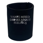 Have Mixed Drinks About Feelings - Funny Stubby Holder