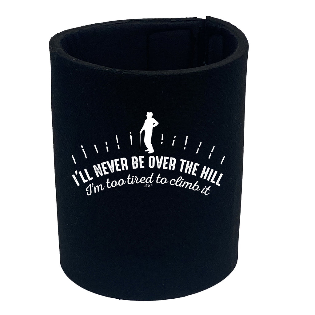 Ill Never Be Over The Hill - Funny Stubby Holder