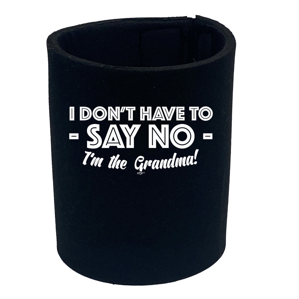 Dont Have To Say No Im The Grandma - Funny Stubby Holder