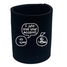 Just Love Your Accent - Funny Stubby Holder