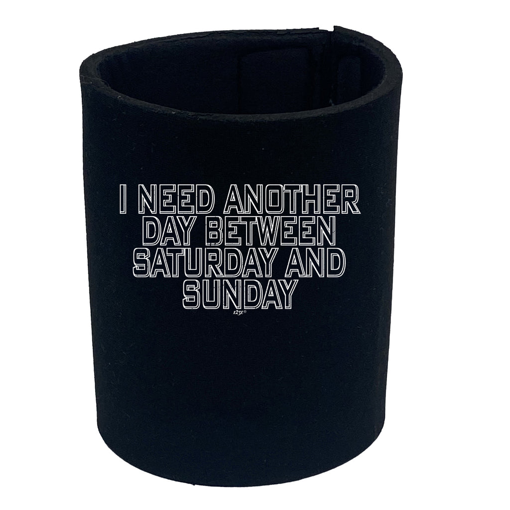 Need Another Day Between Saturday And Sunday - Funny Stubby Holder