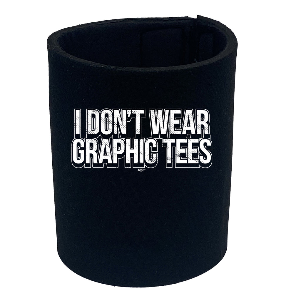 Dont Wear Graphic Tees - Funny Stubby Holder