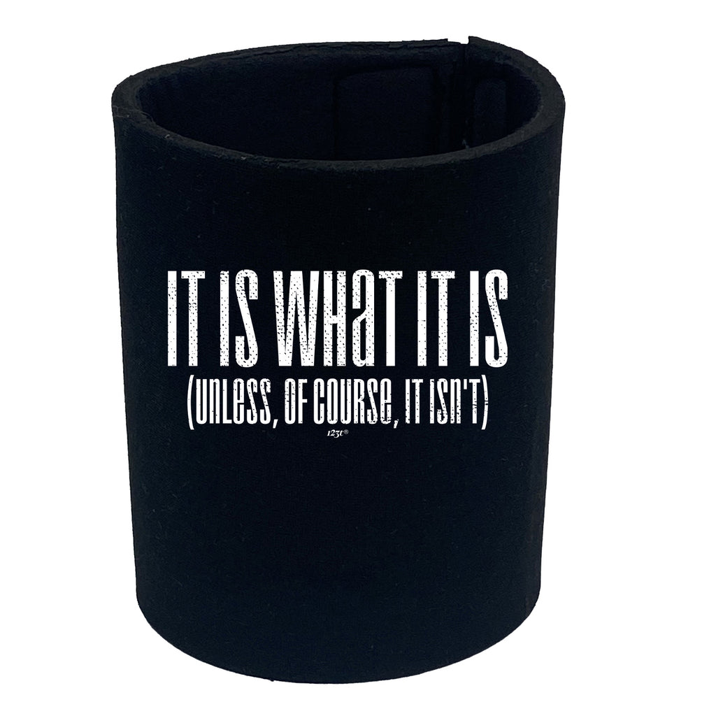 It Is What It Is Unless Of Course It Isnt - Funny Stubby Holder