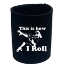 This Is How I Roll Girl - Funny Stubby Holder
