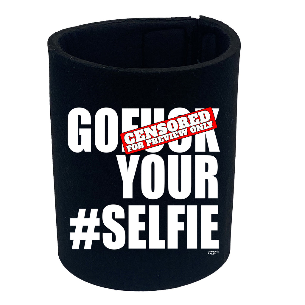 Go F  K Your Selfie - Funny Stubby Holder