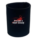 Its Just A Flesh Wound - Funny Stubby Holder