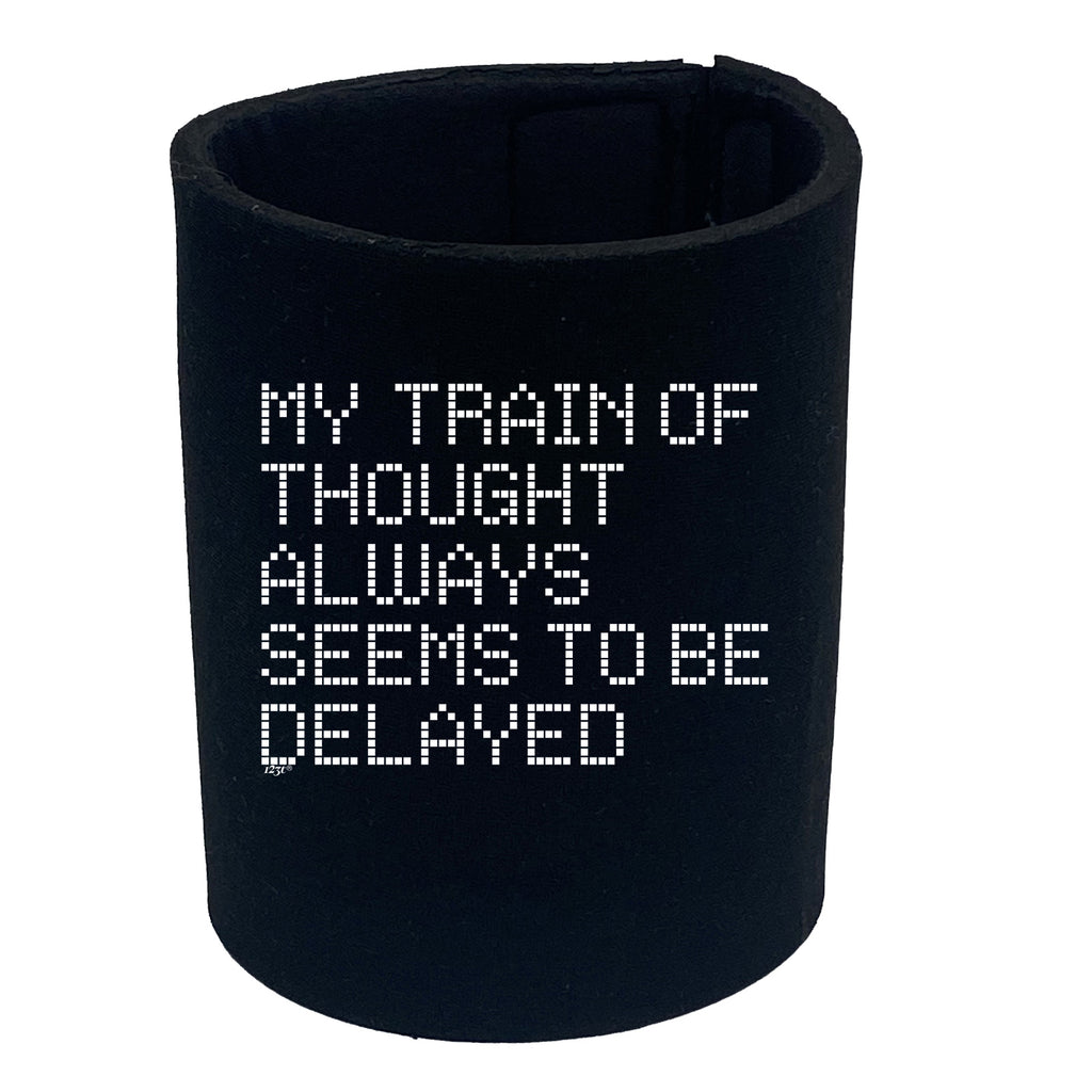 My Train Of Thought Always Seems To Be Delayed - Funny Stubby Holder