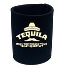 Tequila Have You Hugged Your Toilet - Funny Stubby Holder