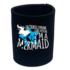 Of Course Drink Like A Fish Im A Mermaid - Funny Stubby Holder