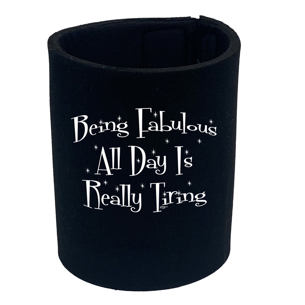 Being Fabulous All Day Is Really Tiring - Funny Stubby Holder