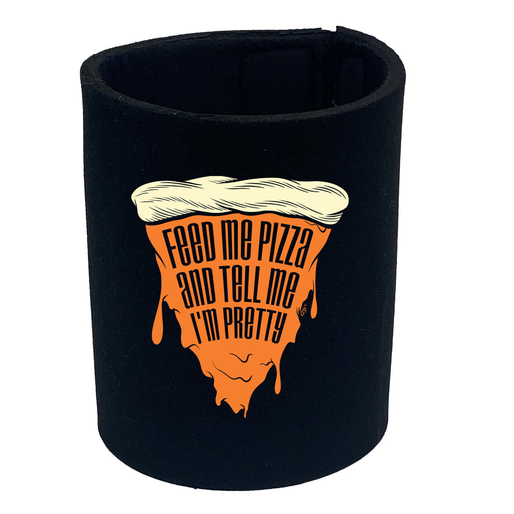 Feed Me Pizza And Tell Me Im Pretty - Funny Stubby Holder
