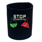 Stop Overreacting - Funny Stubby Holder